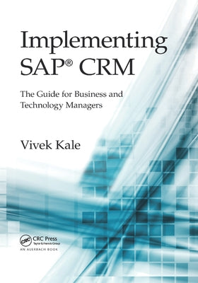 Implementing SAP(R) CRM: The Guide for Business and Technology Managers by Kale, Vivek