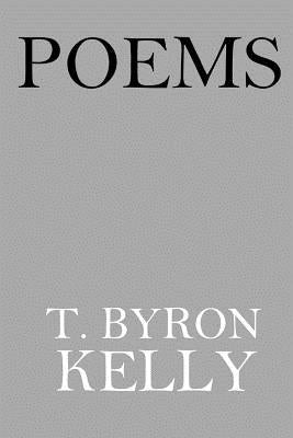 Poems: T. Byron Kelly by Kelly, T. Byron