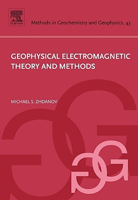 Geophysical Electromagnetic Theory and Methods: Volume 43 by Zhdanov, Michael S.