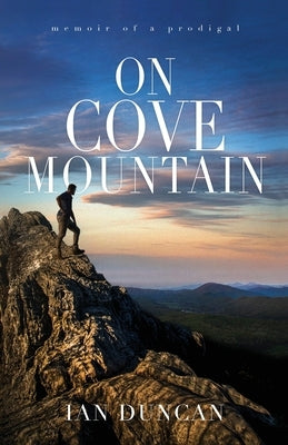 On Cove Mountain: Memoir Of A Prodigal by Duncan, Ian