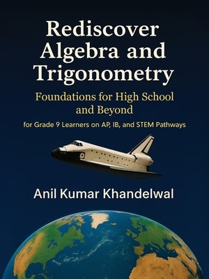 Rediscover Algebra and Trigonometry: Foundations for High School and Beyond by Khandelwal, Anil