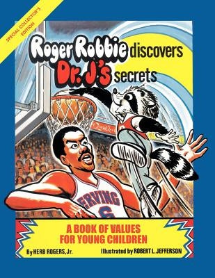 Roger Robbie Discovers Dr. J's Secrets: A Book of Values for Young Children by Rogers, Herb, Jr.