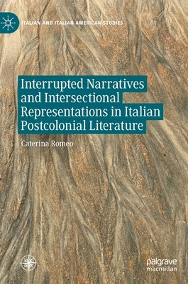 Interrupted Narratives and Intersectional Representations in Italian Postcolonial Literature by Romeo, Caterina