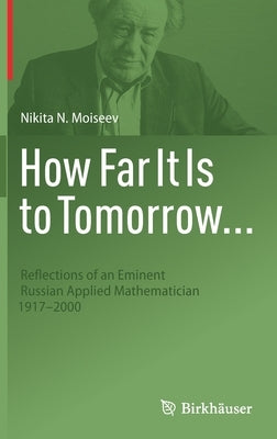 How Far It Is to Tomorrow...: Reflections of an Eminent Russian Applied Mathematician 1917-2000 by Burns, Robert G.