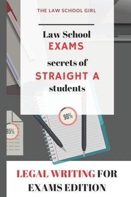 Law School Exams: secrets of straight A students: Legal Writing for Exams Edition by Girl, The Law School