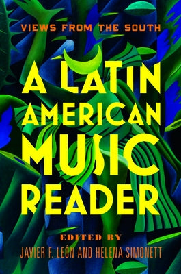 A Latin American Music Reader: Views from the South by Leon, Javier F.