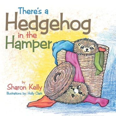 There's a Hedgehog in the Hamper by Clark, Holly