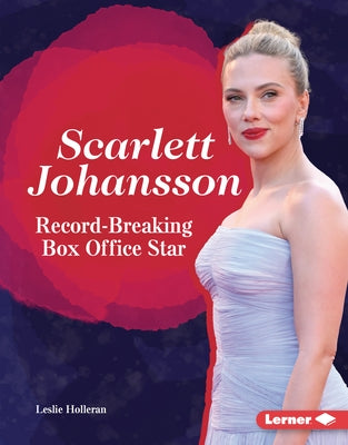 Scarlett Johansson: Record-Breaking Box Office Star by Holleran, Leslie
