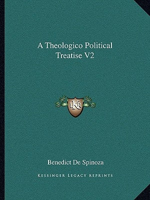 A Theologico Political Treatise V2 by Spinoza, Benedict De
