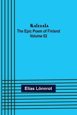 Kalevala: the Epic Poem of Finland - Volume 02 by Lönnrot, Elias
