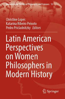 Latin American Perspectives on Women Philosophers in Modern History by Lopes, Christine