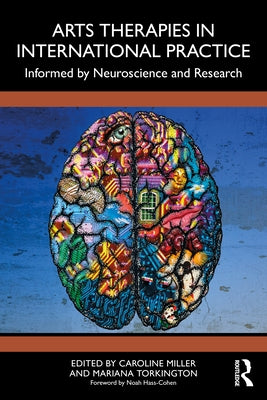 Arts Therapies in International Practice: Informed by Neuroscience and Research by Miller, Caroline