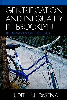 Gentrification and Inequality in Brooklyn: The New Kids on the Block by DeSena, Judith