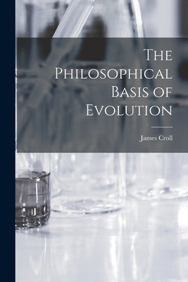 The Philosophical Basis of Evolution by Croll, James