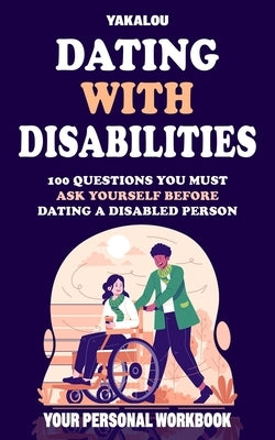 Dating with Disabilities: 100 Questions You Must Ask Yourself Before Dating a Disabled Person by Media, Yakalou
