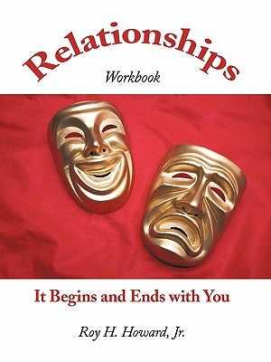 Relationships-It Begins and Ends with You: Relationships Workbook by Howard, Roy H., Jr.
