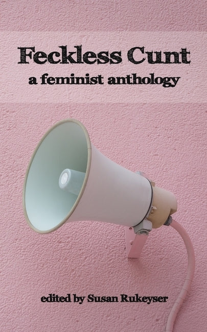 Feckless Cunt: A Feminist Anthology by Rukeyser (Editor), Susan