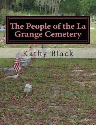 The People of the La Grange Cemetery: Volume A by Black, Kathy