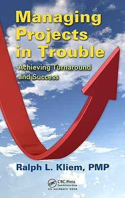 Managing Projects in Trouble: Achieving Turnaround and Success by Kliem