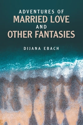 Adventures of Married Love and Other Fantasies by Ebach, Dijana