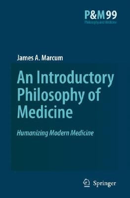 An Introductory Philosophy of Medicine: Humanizing Modern Medicine by Marcum, James A.