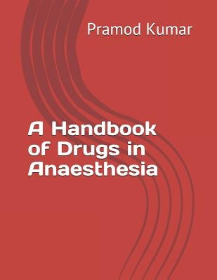 A Handbook of Drugs in Anaesthesia by Kumar, Pramod