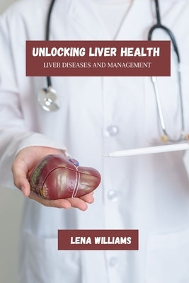 Unlocking liver health: Liver diseases and management by Williams, Lena