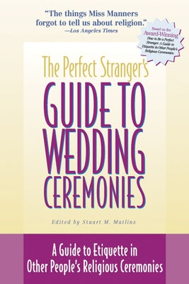 The Perfect Stranger's Guide to Wedding Ceremonies: A Guide to Etiquette in Other People's Religious Ceremonies by Matlins, Stuart M.