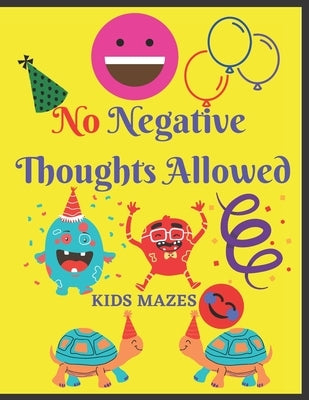 No Negative Thoughts Allowed Kids Mazes: Activity Games Book Make Your Kids Brain sharpen by Mahata, Pranab