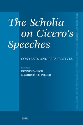 The Scholia on Cicero's Speeches: Contexts and Perspectives by Pieper, Christoph