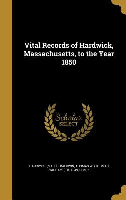 Vital Records of Hardwick, Massachusetts, to the Year 1850 by Hardwick (Mass ).