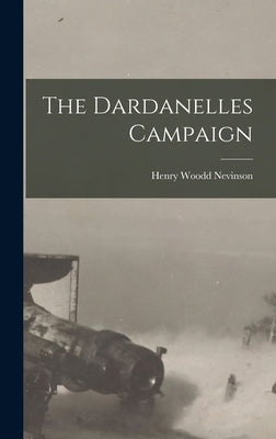 The Dardanelles Campaign by Nevinson, Henry Woodd