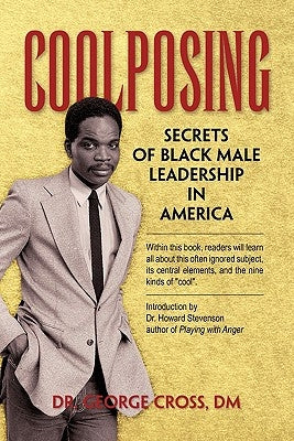 Coolposing: Secrets of Black Male Leadership in America by Cross, George