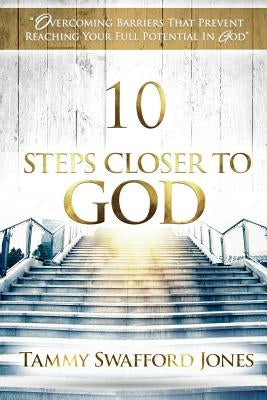10 Steps Closer To God: Overcoming Barriers That Prevent Reaching Your Full Potential In God by Company, Majestic Multimedia