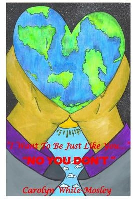 "I Want To Be Just Like You": "No You Don't" by White-Mosley, Carolyn D.