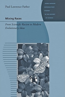 Mixing Races: From Scientific Racism to Modern Evolutionary Ideas by Farber, Paul Lawrence