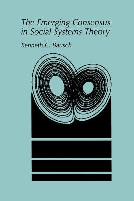 The Emerging Consensus in Social Systems Theory by Bausch, Kenneth C.