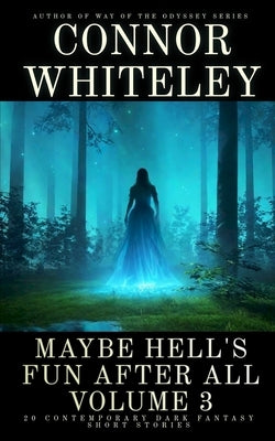 Maybe Hell's Fun After All Volume 3: 20 Dark Contemporary Fantasy Short Stories by Whiteley, Connor