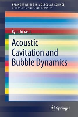 Acoustic Cavitation and Bubble Dynamics by Yasui, Kyuichi
