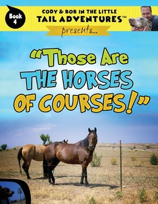 Cody & Bob In The Little Tail Adventures: Those Are The Horses Of Courses! by Wolff, Robert
