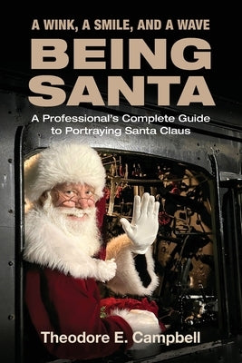 "A Wink, a Smile, and a Wave Being Santa": A Professional's Complete Guide to Portraying Santa Claus by Weller, Bryan