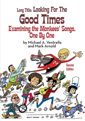 Long Title: Looking for the Good Times Examining the Monkees' Songs, One by One (Second Edition) by Ventrella, Michael A.