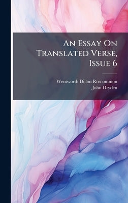 An Essay On Translated Verse, Issue 6 by Wentworth Dillon Roscommon (Earl Of)