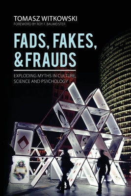 Fads, Fakes, and Frauds: Exploding Myths in Culture, Science and Psychology by Witkowski, Tomasz
