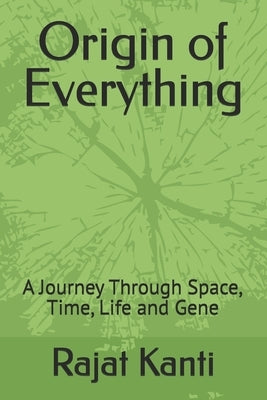 Origin of Everything: A Journey Through Space, Time, Life and Gene by Kanti, Rajat