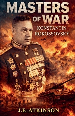 Masters of War: Konstantin Rokossovsky by Atkinson, J. F.
