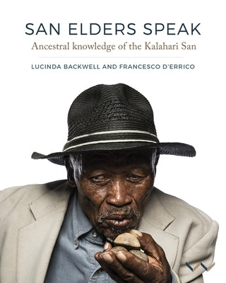 San Elders Speak: Ancestral Knowledge of the Kalahari San by Backwell, Lucinda
