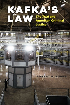 Kafka's Law: The Trial and American Criminal Justice by Burns, Robert P.
