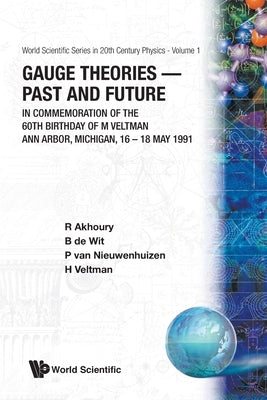 Gauge Theories - Past and Future: In Commemoration of the 60th Birthday of M Veltman by Akhoury, R.