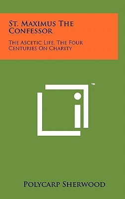 St. Maximus The Confessor: The Ascetic Life, The Four Centuries On Charity by Sherwood, Polycarp